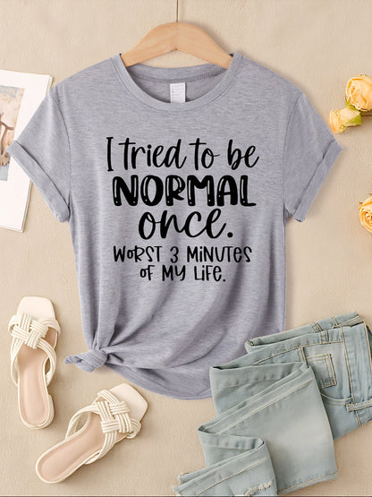 I Tried To Be Normal Once Print Women T-Shirts Multicolor
