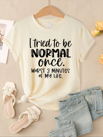 I Tried To Be Normal Once Print Women T-Shirts Multicolor